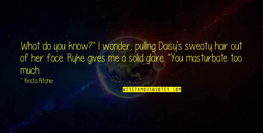 Ryke Quotes By Krista Ritchie: What do you know?" I wonder, pulling Daisy's