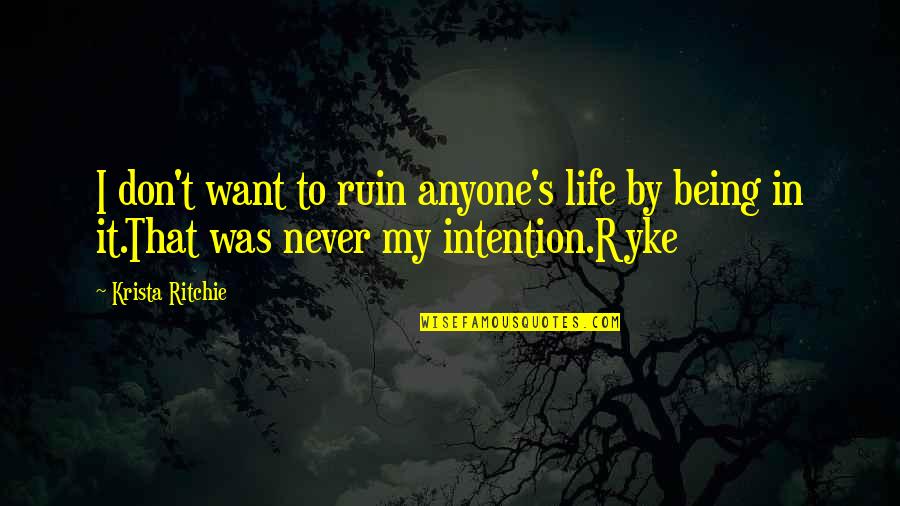 Ryke Quotes By Krista Ritchie: I don't want to ruin anyone's life by