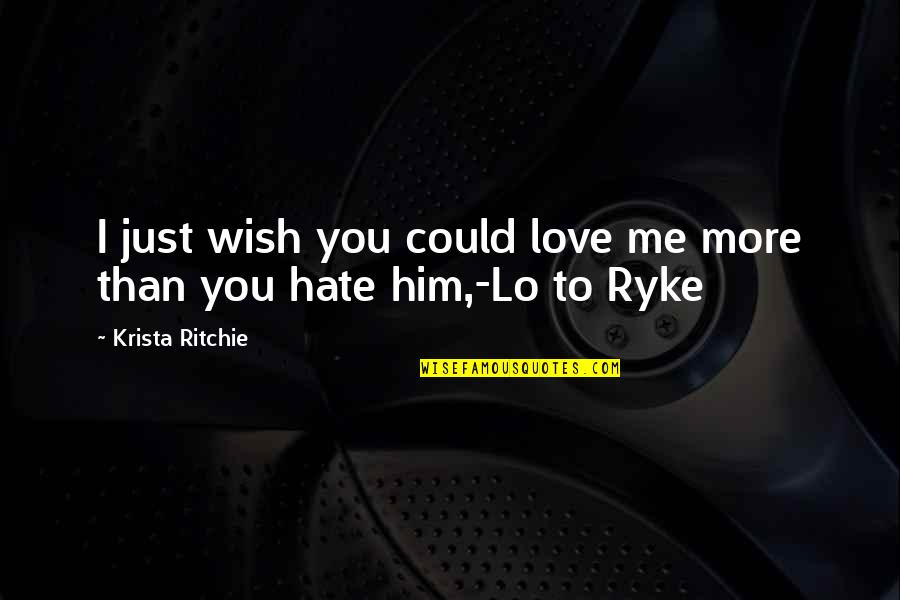 Ryke Quotes By Krista Ritchie: I just wish you could love me more