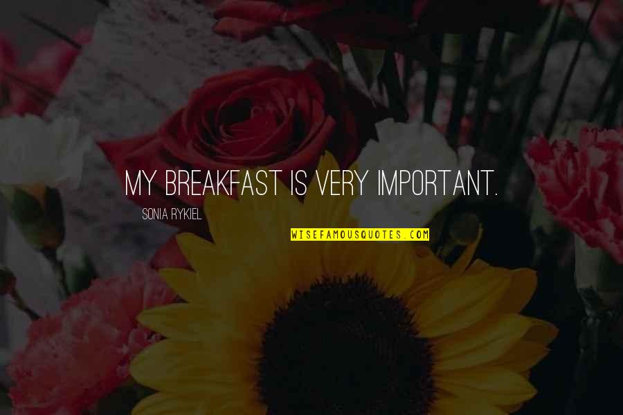 Rykiel Quotes By Sonia Rykiel: My breakfast is very important.