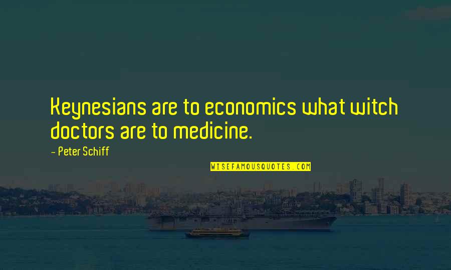 Rykker Crusader Quotes By Peter Schiff: Keynesians are to economics what witch doctors are