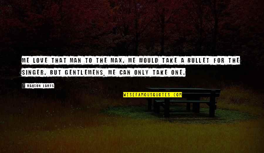 Rykker Tom Quotes By Marlon James: Me love that man to the max. Me Rykker Tom Quotes By Marlon James: Me love that man to the max. Me
