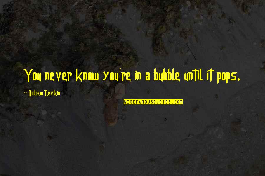 Rykoff Quotes By Andrew Revkin: You never know you're in a bubble until Rykoff Quotes By Andrew Revkin: You never know you're in a bubble until