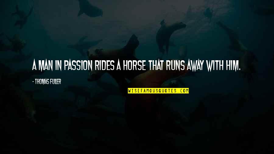 Rykoff Quotes By Thomas Fuller: A man in passion rides a horse that Rykoff Quotes By Thomas Fuller: A man in passion rides a horse that