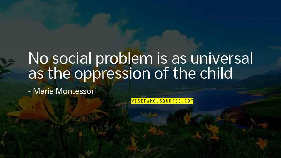 Rykoff Sexton Quotes By Maria Montessori: No social problem is as universal as the