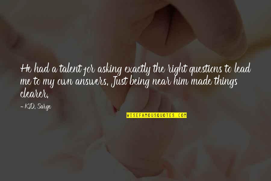 Rykowski Fred Quotes By K.D. Sarge: He had a talent for asking exactly the Rykowski Fred Quotes By K.D. Sarge: He had a talent for asking exactly the