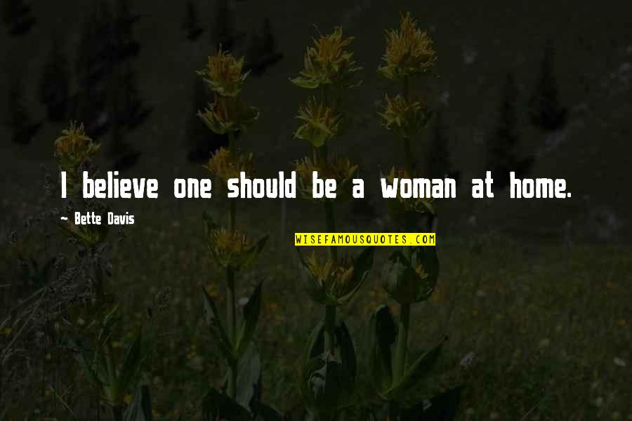 Rylah Mae Quotes By Bette Davis: I believe one should be a woman at