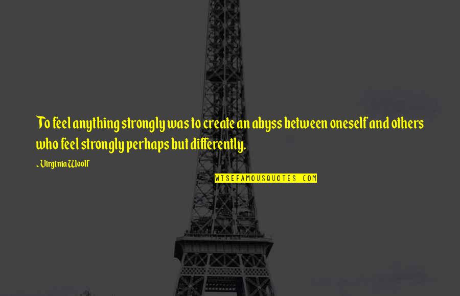 Rylai Quotes By Virginia Woolf: To feel anything strongly was to create an Rylai Quotes By Virginia Woolf: To feel anything strongly was to create an