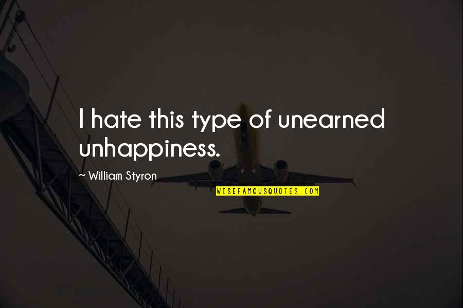 Rylan Clark Neal Quotes By William Styron: I hate this type of unearned unhappiness. Rylan Clark Neal Quotes By William Styron: I hate this type of unearned unhappiness.