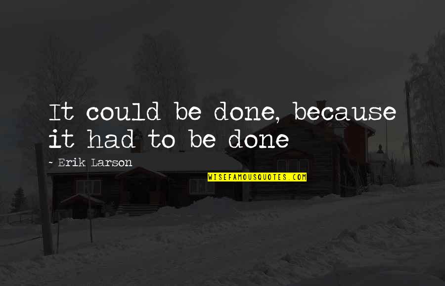 Rylander Quotes By Erik Larson: It could be done, because it had to Rylander Quotes By Erik Larson: It could be done, because it had to