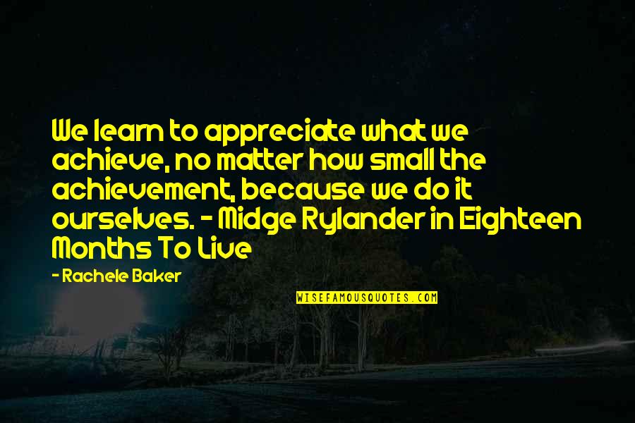 Rylander Quotes By Rachele Baker: We learn to appreciate what we achieve, no