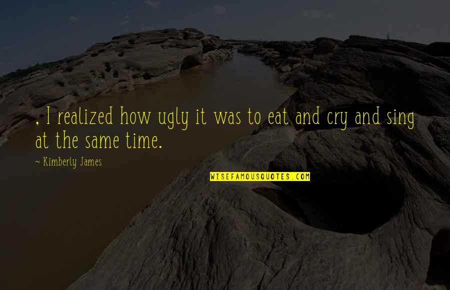 Rylander Xp Quotes By Kimberly James: , I realized how ugly it was to