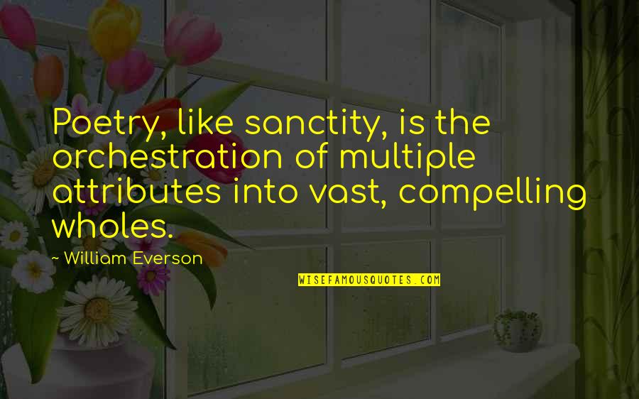 Rylanor Quotes By William Everson: Poetry, like sanctity, is the orchestration of multiple