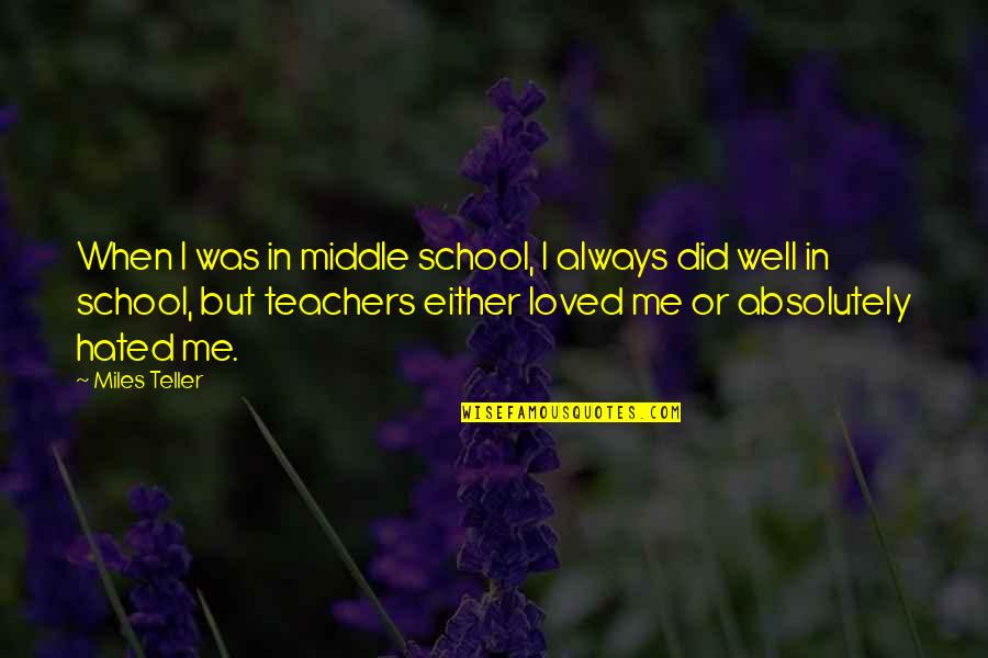 Rylans Law Quotes By Miles Teller: When I was in middle school, I always Rylans Law Quotes By Miles Teller: When I was in middle school, I always