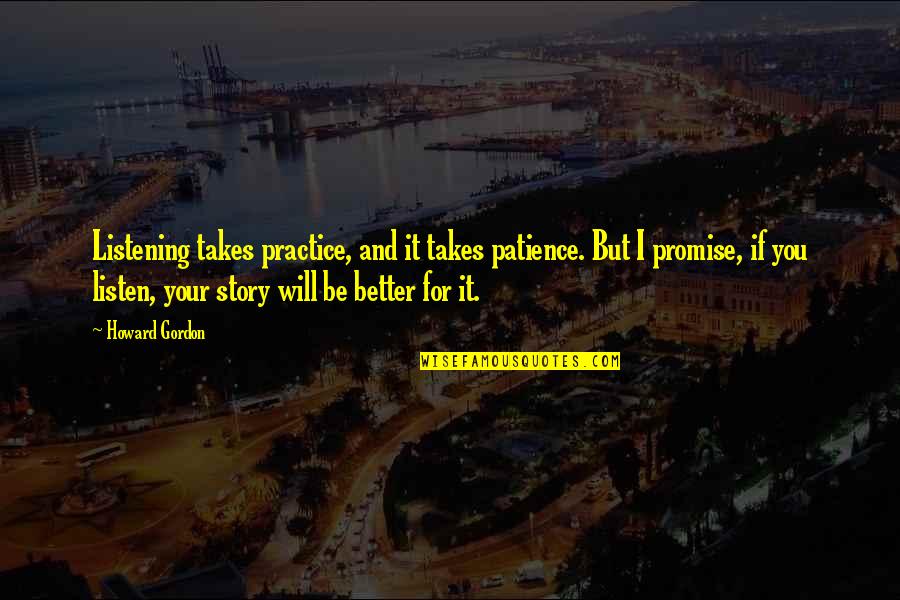 Rylant Guam Quotes By Howard Gordon: Listening takes practice, and it takes patience. But Rylant Guam Quotes By Howard Gordon: Listening takes practice, and it takes patience. But