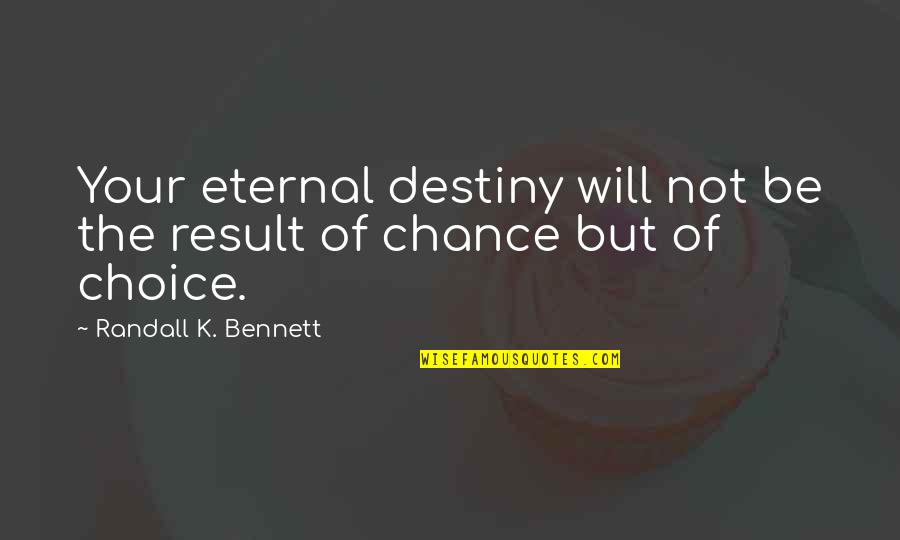 Ryler Price Quotes By Randall K. Bennett: Your eternal destiny will not be the result Ryler Price Quotes By Randall K. Bennett: Your eternal destiny will not be the result