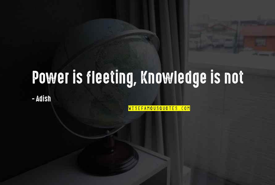 Ryler Quotes By Adish: Power is fleeting, Knowledge is not