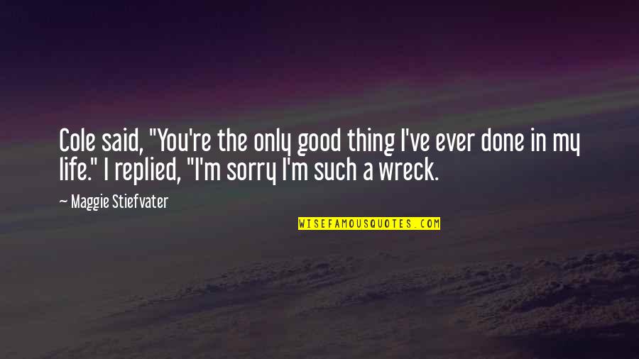 Ryler Quotes By Maggie Stiefvater: Cole said, "You're the only good thing I've