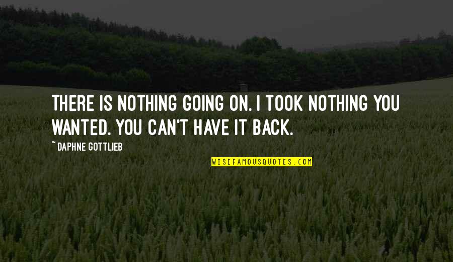 Ryles Quotes By Daphne Gottlieb: There is nothing going on. I took nothing