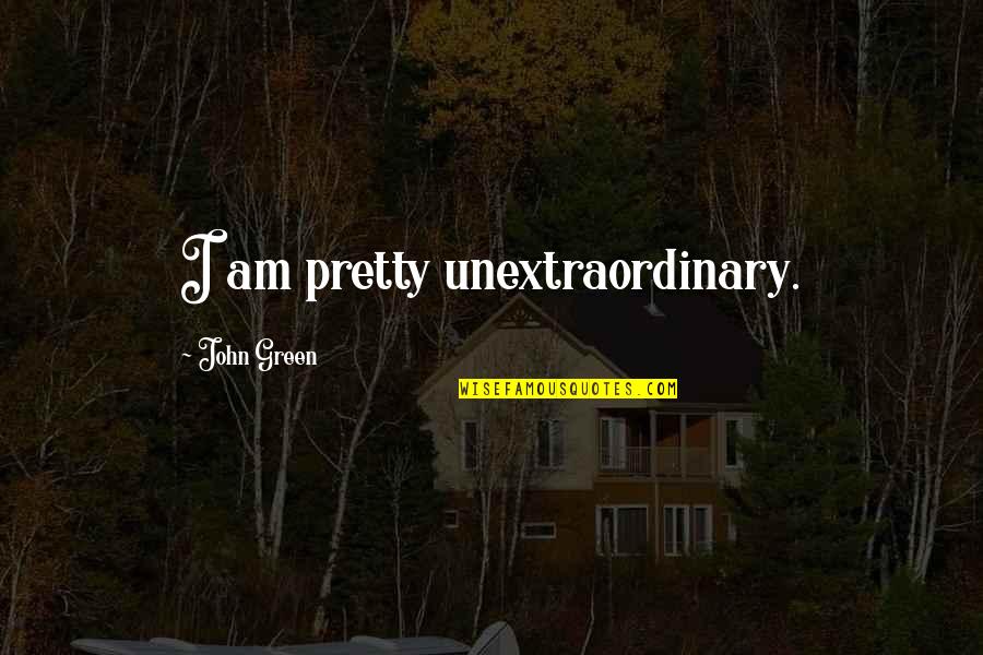 Ryley Williams Quotes By John Green: I am pretty unextraordinary.