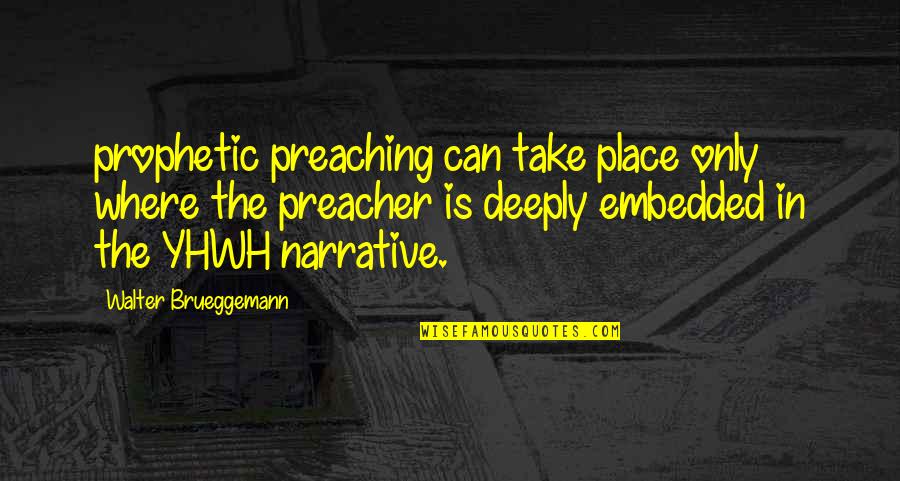 Ryley Wrigglesworth Quotes By Walter Brueggemann: prophetic preaching can take place only where the