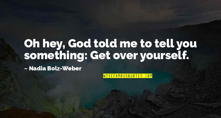Rylike Quotes By Nadia Bolz-Weber: Oh hey, God told me to tell you Rylike Quotes By Nadia Bolz-Weber: Oh hey, God told me to tell you
