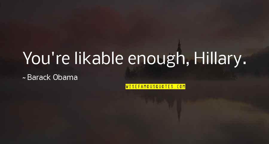Rylko Buty Quotes By Barack Obama: You're likable enough, Hillary. Rylko Buty Quotes By Barack Obama: You're likable enough, Hillary.