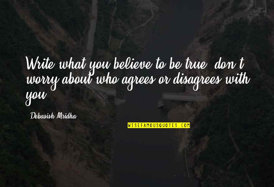 Ryllcat21 Quotes By Debasish Mridha: Write what you believe to be true; don't Ryllcat21 Quotes By Debasish Mridha: Write what you believe to be true; don't