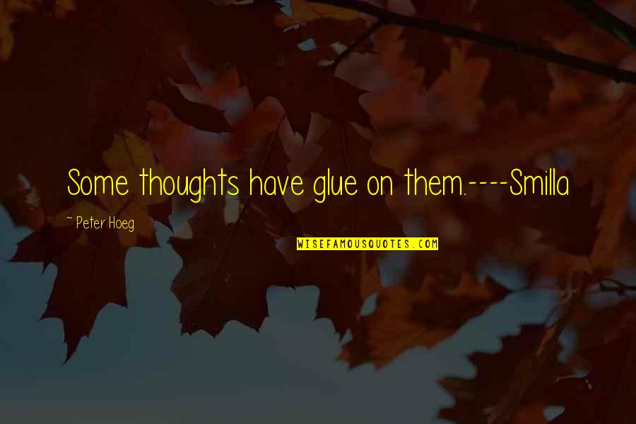 Ryllcat21 Quotes By Peter Hoeg: Some thoughts have glue on them.----Smilla Ryllcat21 Quotes By Peter Hoeg: Some thoughts have glue on them.----Smilla