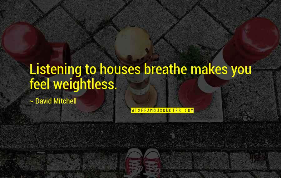 Rylsecurity Quotes By David Mitchell: Listening to houses breathe makes you feel weightless.