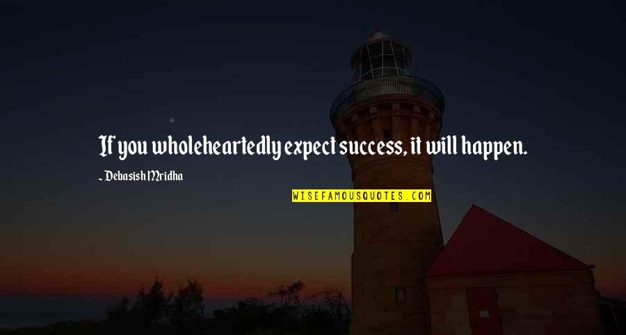 Rylski Quotes By Debasish Mridha: If you wholeheartedly expect success, it will happen. Rylski Quotes By Debasish Mridha: If you wholeheartedly expect success, it will happen.