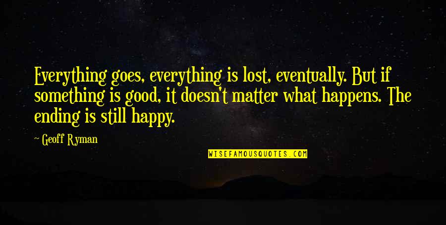 Ryman's Quotes By Geoff Ryman: Everything goes, everything is lost, eventually. But if Ryman's Quotes By Geoff Ryman: Everything goes, everything is lost, eventually. But if