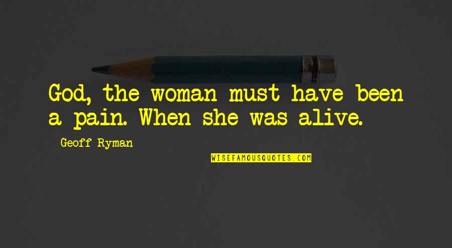 Ryman's Quotes By Geoff Ryman: God, the woman must have been a pain.