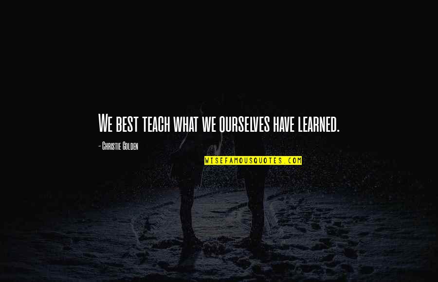 Ryme Quotes By Christie Golden: We best teach what we ourselves have learned.