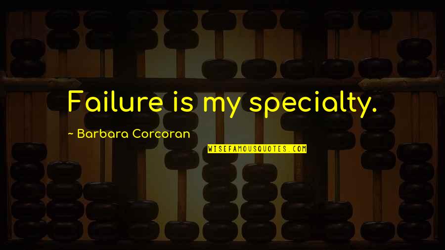 Rymer Quotes By Barbara Corcoran: Failure is my specialty.
