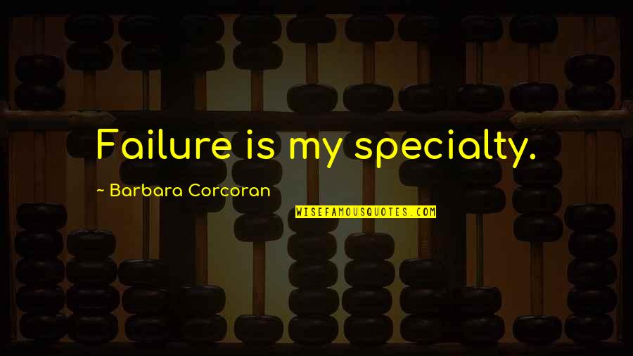 Rymer Quotes By Barbara Corcoran: Failure is my specialty. Rymer Quotes By Barbara Corcoran: Failure is my specialty.