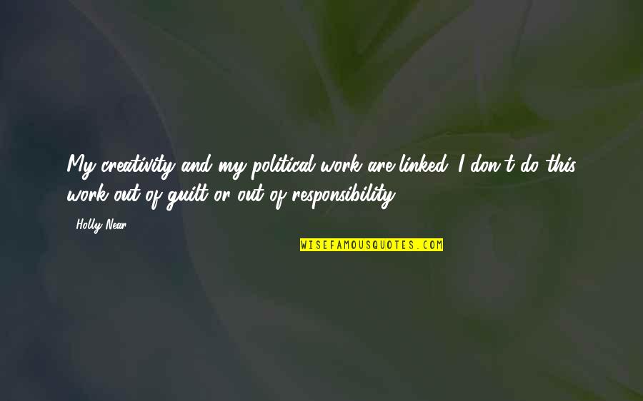 Rymer Quotes By Holly Near: My creativity and my political work are linked. Rymer Quotes By Holly Near: My creativity and my political work are linked.