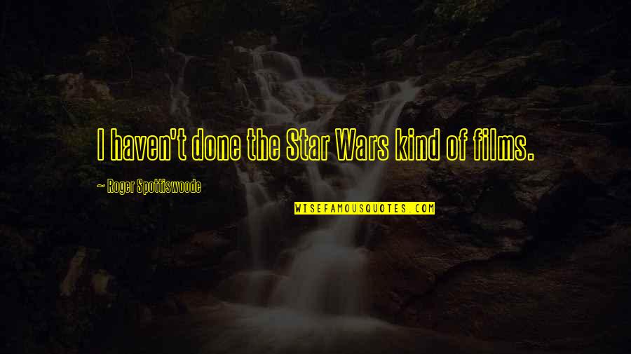 Rymer Quotes By Roger Spottiswoode: I haven't done the Star Wars kind of Rymer Quotes By Roger Spottiswoode: I haven't done the Star Wars kind of