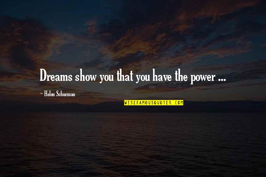 Rymes Quotes By Helen Schucman: Dreams show you that you have the power Rymes Quotes By Helen Schucman: Dreams show you that you have the power