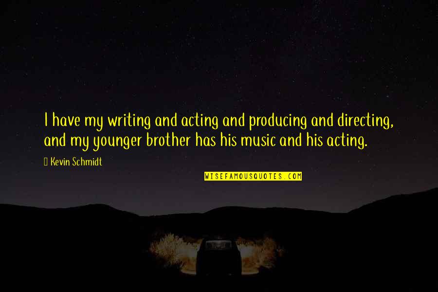 Rymm Petit Quotes Quotes By Kevin Schmidt: I have my writing and acting and producing
