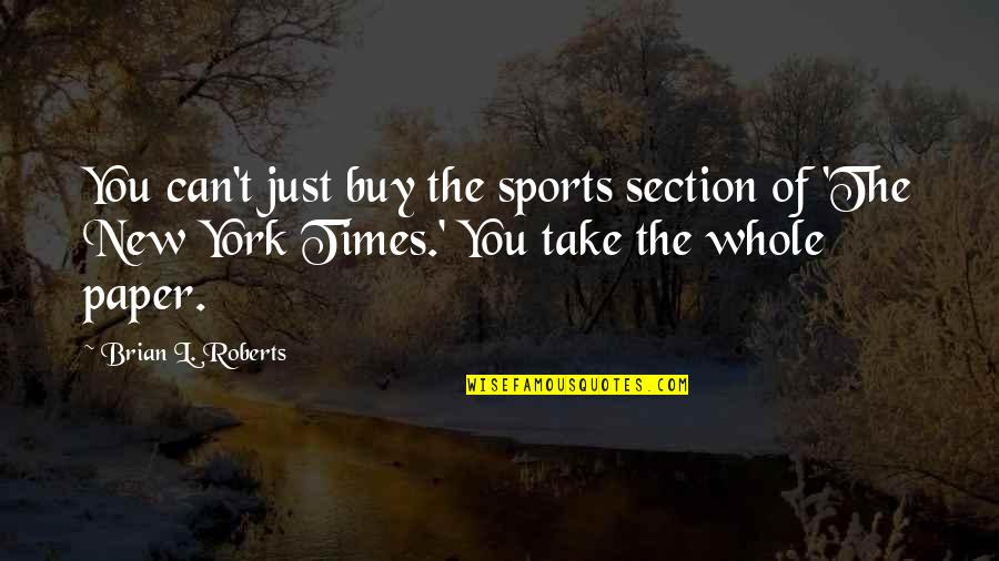 Rymovnik Quotes By Brian L. Roberts: You can't just buy the sports section of