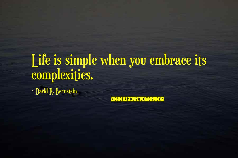 Rymut Quotes By David R. Bernstein: Life is simple when you embrace its complexities. Rymut Quotes By David R. Bernstein: Life is simple when you embrace its complexities.
