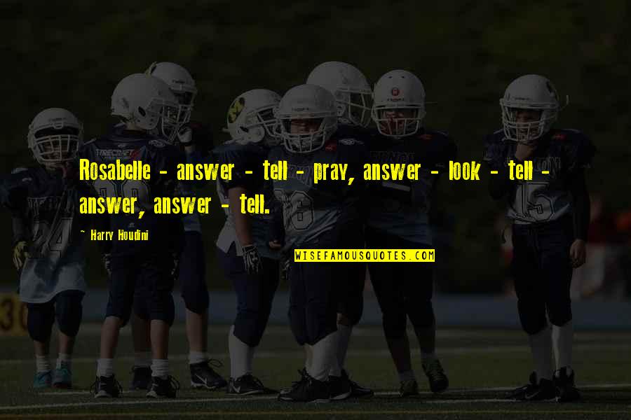 Rynaee Trill Quotes By Harry Houdini: Rosabelle - answer - tell - pray, answer