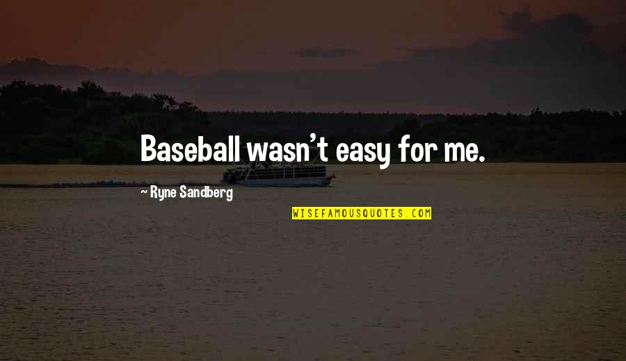 Ryne Quotes By Ryne Sandberg: Baseball wasn't easy for me.