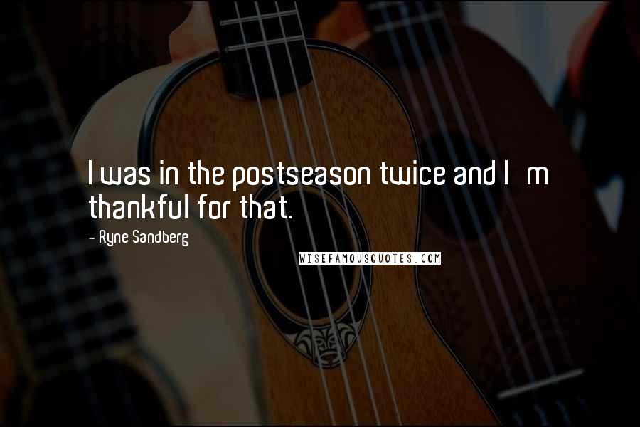 Ryne Sandberg quotes: I was in the postseason twice and I'm thankful for that.