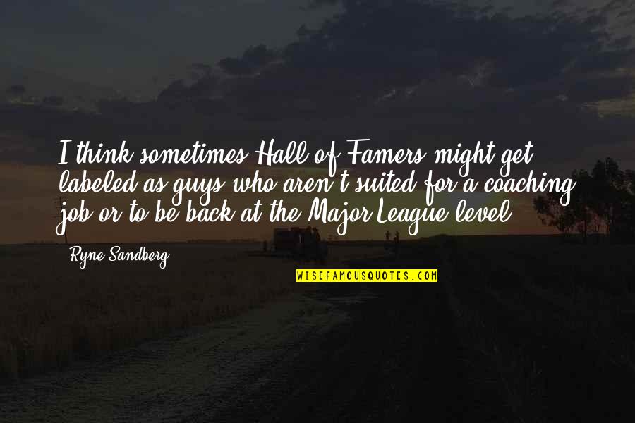 Ryne Sandberg Quotes By Ryne Sandberg: I think sometimes Hall of Famers might get