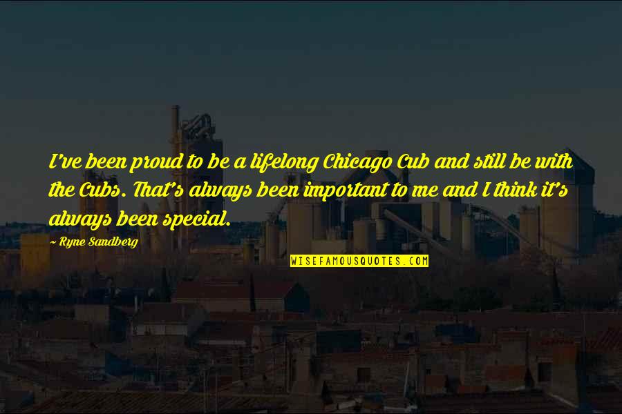 Ryne Sandberg Quotes By Ryne Sandberg: I've been proud to be a lifelong Chicago
