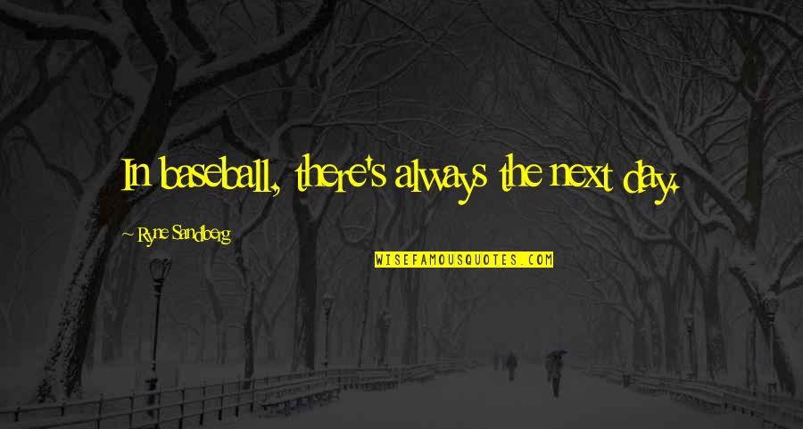 Ryne Sandberg Quotes By Ryne Sandberg: In baseball, there's always the next day.