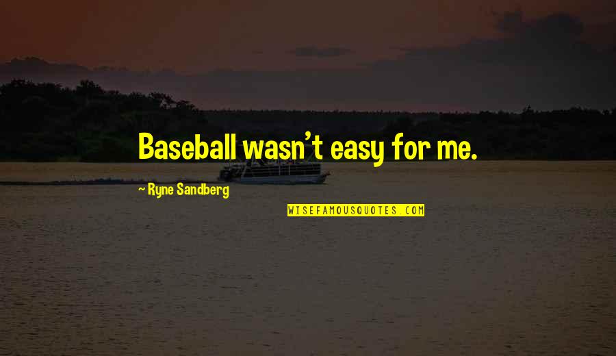 Ryne Sandberg Quotes By Ryne Sandberg: Baseball wasn't easy for me.