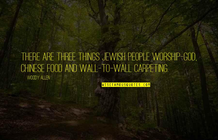 Rynearson Edward Quotes By Woody Allen: There are three things Jewish people worship-God, Chinese